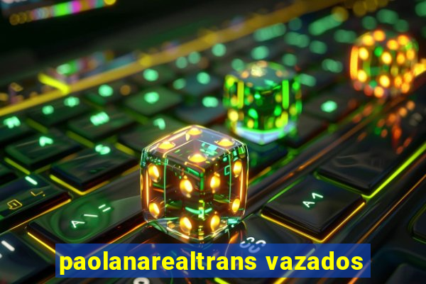 paolanarealtrans vazados